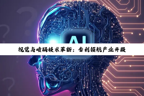 视觉与喷码技术革新:专利领航产业升级