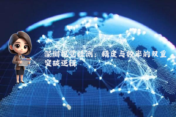 深圳视觉检测：精度与效率的双重突破逻辑
