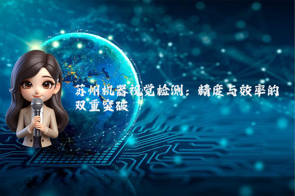 苏州机器视觉检测：精度与效率的双重突破