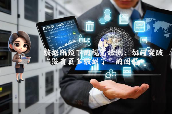 数据瓶颈下的视觉检测：如何突破“没有更多数据了”的困局