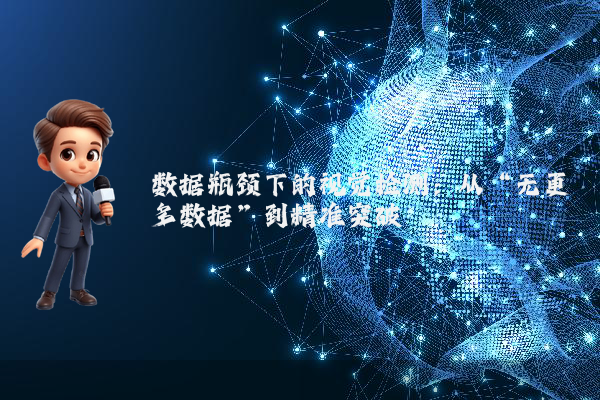 数据瓶颈下的视觉检测：从“无更多数据”到精准突破