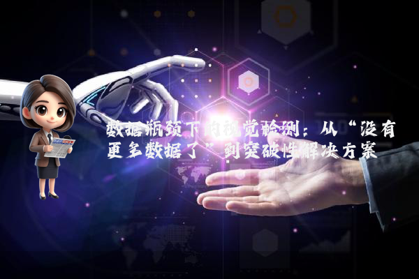 数据瓶颈下的视觉检测：从“没有更多数据了”到突破性解决方案