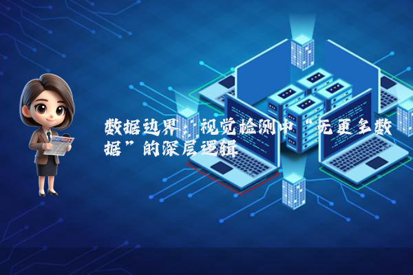 数据边界：视觉检测中“无更多数据”的深层逻辑