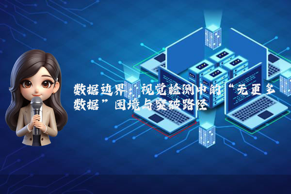 数据边界：视觉检测中的“无更多数据”困境与突破路径
